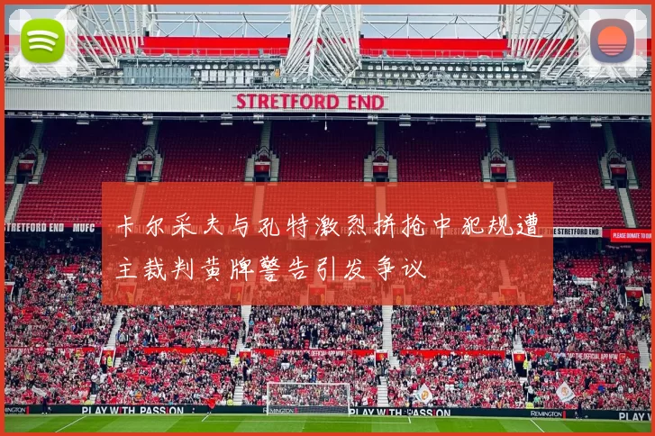 卡尔采夫与孔特激烈拼抢中犯规遭主裁判黄牌警告引发争议